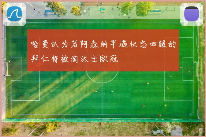 哈曼认为若阿森纳早遇状态回暖的拜仁将被淘汰出欧冠