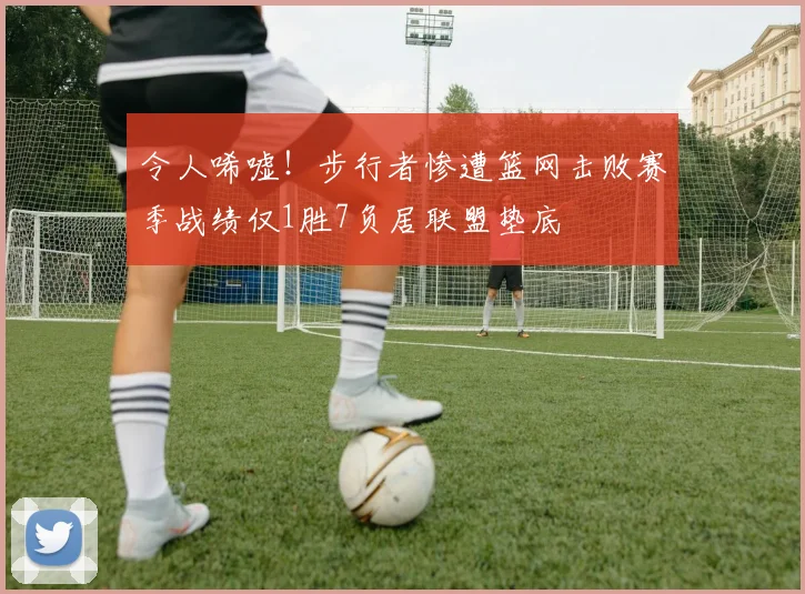 令人唏嘘！步行者惨遭篮网击败赛季战绩仅1胜7负居联盟垫底